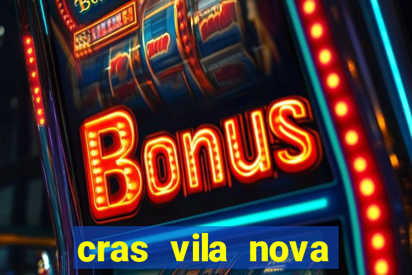 cras vila nova cachoeirinha horario de funcionamento